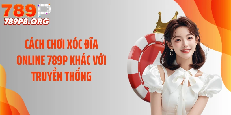 Cách chơi xóc đĩa online 789P khác với truyền thống