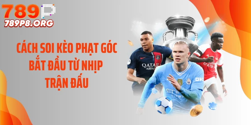 Cách soi kèo phạt góc bắt đầu từ nhịp trận đấu