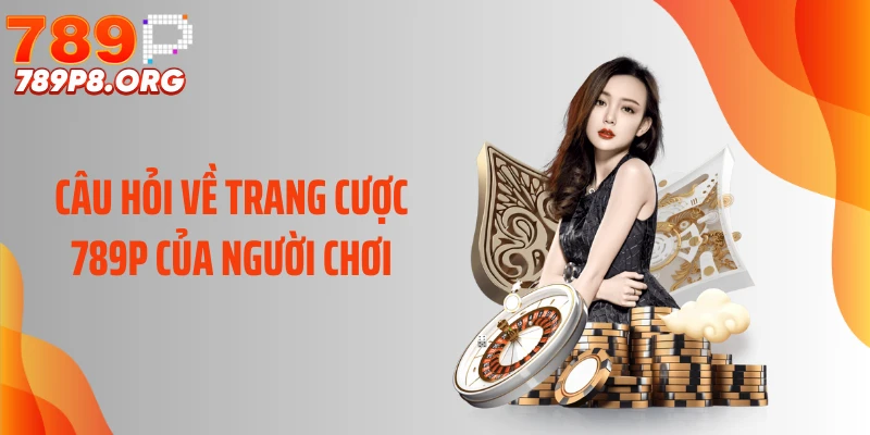 Câu hỏi về trang cược 789P của người chơi