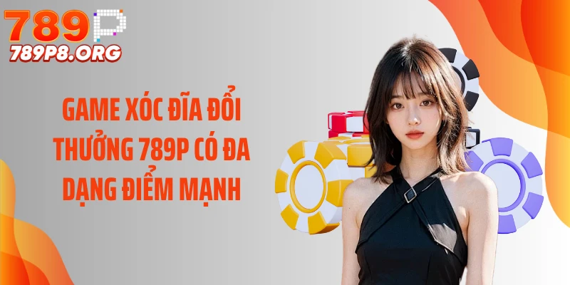 Game xóc đĩa đổi thưởng 789P có đa dạng điểm mạnh