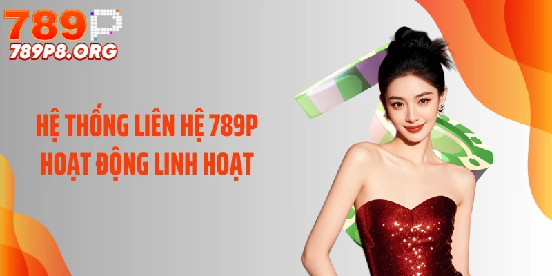 Hệ thống liên hệ 789P hoạt động linh hoạt