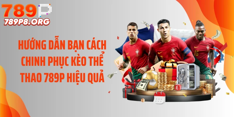Hướng dẫn bạn cách chinh phục kèo thể thao 789P hiệu quả