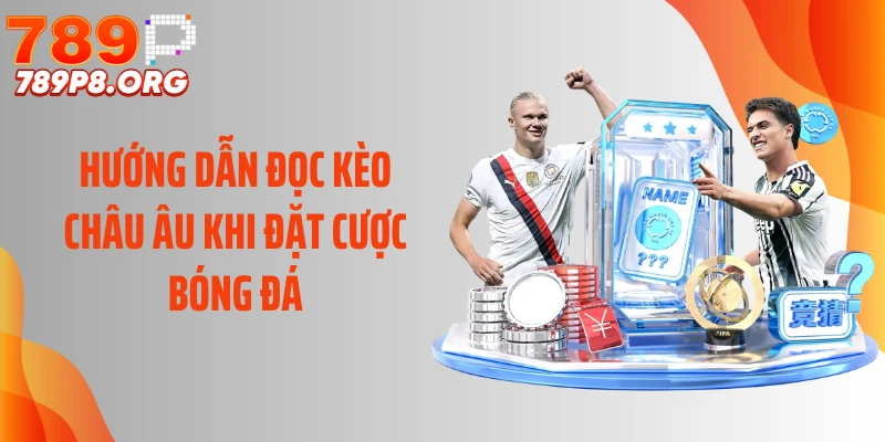 Hướng dẫn đọc kèo châu Âu khi đặt cược bóng đá
