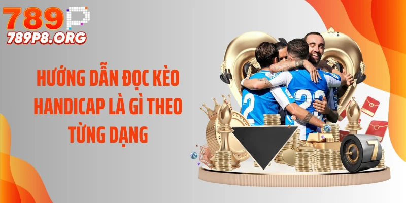 Hướng dẫn đọc kèo Handicap là gì theo từng dạng