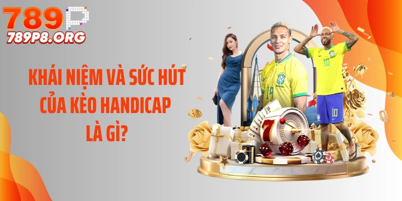 Khái niệm và sức hút của kèo Handicap là gì?