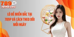 Lô Đề Miền Bắc Tại 789P Và Cách Theo Dõi Mỗi Ngày