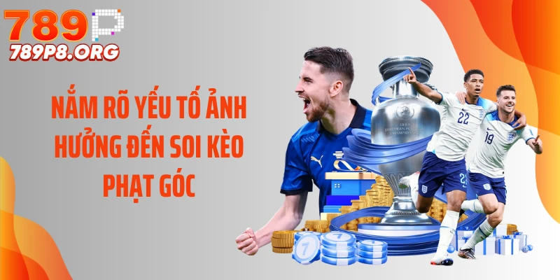 Nắm rõ yếu tố ảnh hưởng đến soi kèo phạt góc