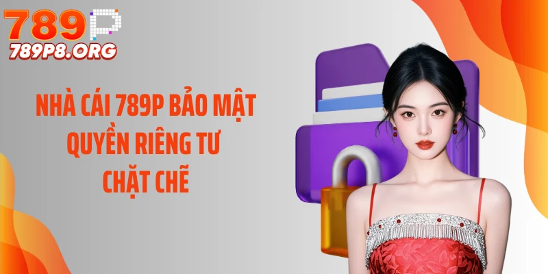 Nhà cái 789P bảo mật quyền riêng tư chặt chẽ