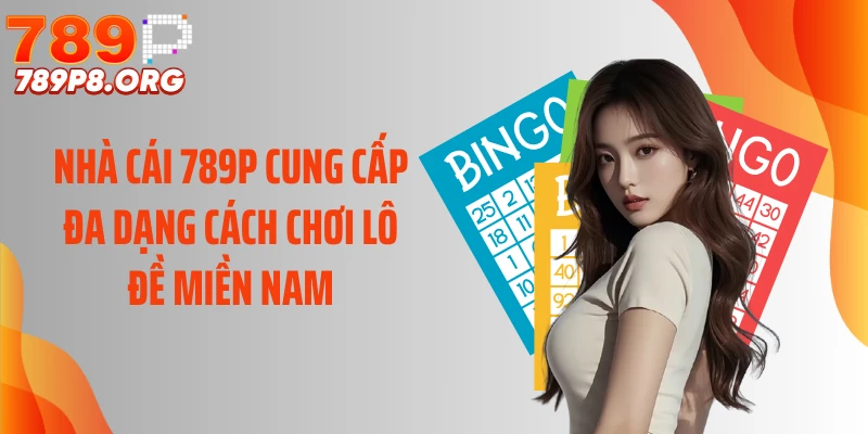 Nhà cái 789P cung cấp đa dạng cách chơi lô đề miền Nam