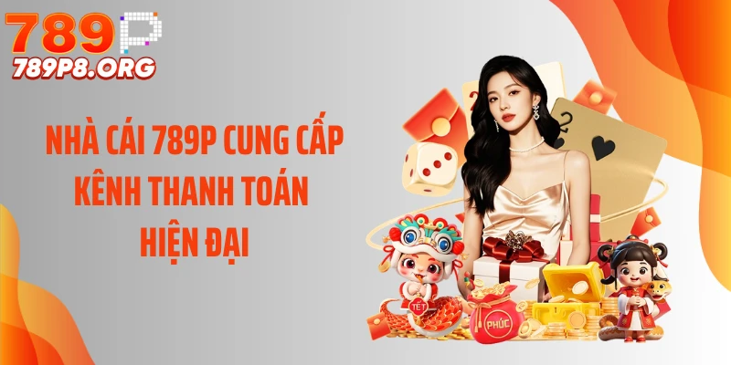 Nhà cái 789P cung cấp kênh thanh toán hiện đại