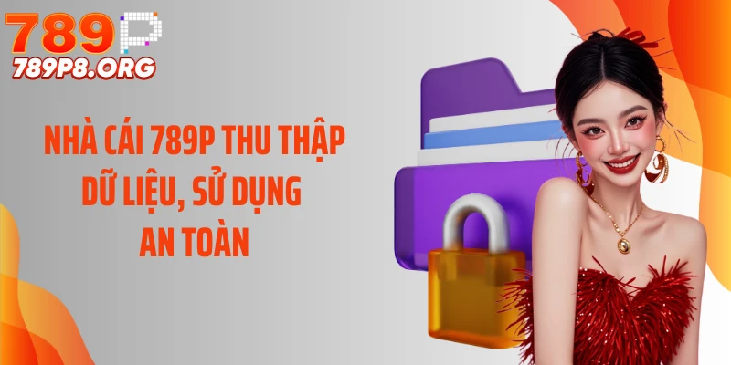 Nhà cái 789P thu thập dữ liệu, sử dụng an toàn