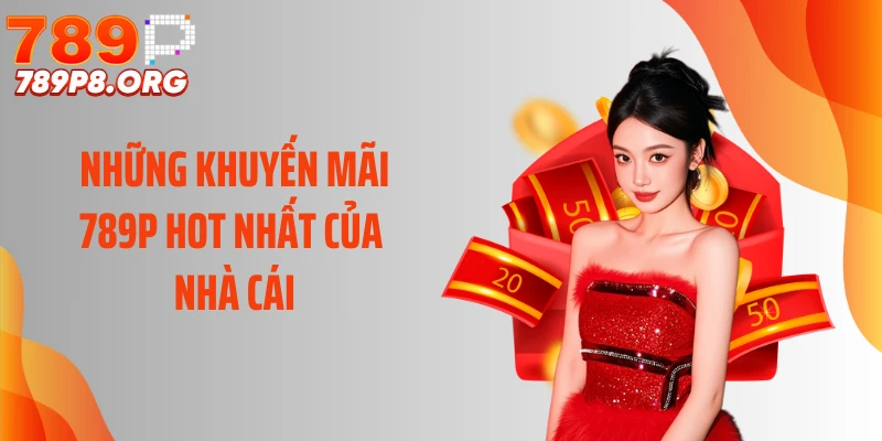 Những khuyến mãi 789P hot nhất của nhà cái