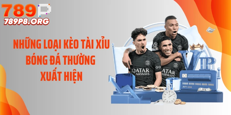 Những loại kèo tài xỉu bóng đá thường xuất hiện