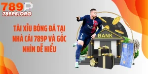 Tài Xỉu Bóng Đá Tại Nhà Cái 789P Và Góc Nhìn Dễ Hiểu