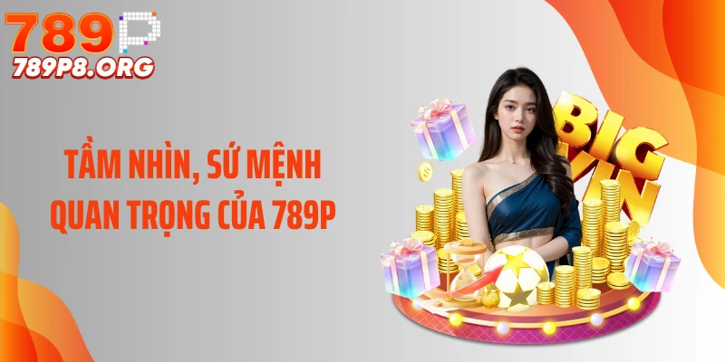 Tầm nhìn, sứ mệnh quan trọng của 789P