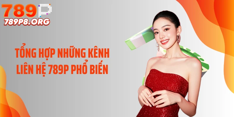 Tổng hợp những kênh liên hệ 789P phổ biến