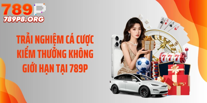 Trải nghiệm cá cược kiếm thưởng không giới hạn tại 789P