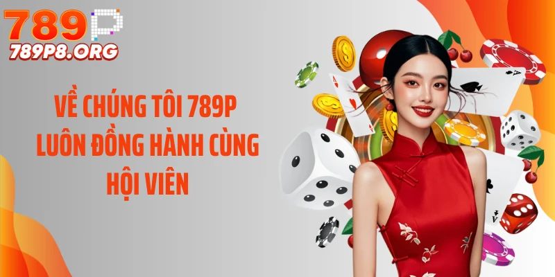 Về chúng tôi 789P luôn đồng hành cùng hội viên